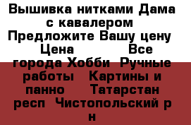Вышивка нитками Дама с кавалером. Предложите Вашу цену! › Цена ­ 6 000 - Все города Хобби. Ручные работы » Картины и панно   . Татарстан респ.,Чистопольский р-н